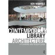 Contemporary Library Architecture: A Planning and Design Guide by Worpole; Ken, 9780415592291