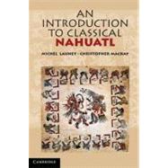 An Introduction to Classical Nahuatl by Michel  Launey , Edited and translated by Christopher  Mackay, 9780521732291