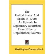 The United States And Spain In 1790: An Episode in Diplomacy Described from Hitherto Unpublished Sources by Ford, Worthington Chauncey, 9780548492291