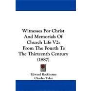 Witnesses for Christ and Memorials of Church Life V2 : From the Fourth to the Thirteenth Century (1887) by Backhouse, Edward; Tylor, Charles, 9781104532291