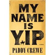 My Name Is Yip A Novel by Crewe, Paddy, 9781419762291