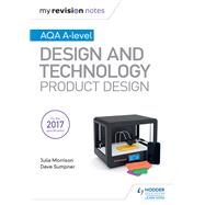 My Revision Notes: AQA A Level Design and Technology: Product Design by Julia Morrison; Dave Sumpner, 9781510432291