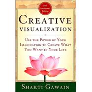 Creative Visualization Use the Power of Your Imagination to Create What You Want in Your Life by Gawain, Shakti, 9781577312291