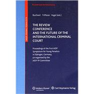 The Review Conference and the Future of the International Criminal Court: Proceedings of the First Aidp Symposium for Young Penalists in Tubingen, Germany, Co-organized by the Aidp Yp Commitee by Burchard, Christoph; Triffterer, Otto; Vogel, Joachim, 9789041132291
