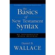 Basics of New Testament Syntax : An Intermediate Greek Grammar by Daniel B. Wallace, 9780310232292