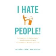 I Hate People! Kick Loose from the Overbearing and Underhanded Jerks at Work and Get What You Want Out of Your Job by Hershon, Marc; Littman, Jonathan, 9780316032292