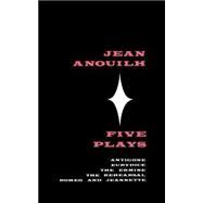 Five Plays Antigone, Eurydice, The Ermine, The Rehearsal, Romeo and Jeannette by Anouilh, Jean, 9780374522292