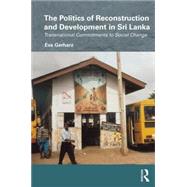 The Politics of Reconstruction and Development in Sri Lanka: Transnational Commitments to Social Change by Gerharz; Eva, 9780415582292