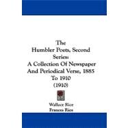 Humbler Poets, Second Series : A Collection of Newspaper and Periodical Verse, 1885 To 1910 (1910) by Rice, Wallace; Rice, Frances, 9781104452292