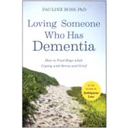 Loving Someone Who Has Dementia How to Find Hope while Coping with Stress and Grief by Boss, Pauline, 9781118002292