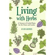 Living with Herbs A Treasury of Useful Plants for the Home and Garden by Gardner, Jo Ann, 9781581572292