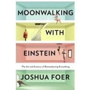 Moonwalking with Einstein The Art and Science of Remembering Everything by Foer, Joshua, 9781594202292