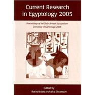 Current Research in Egyptology 2005: Proceedings of the Sixth Annual Symposium, University of Cambridge, 6-8 January 2005 by Mairs, Rachel; Stevenson, Alice, 9781842172292