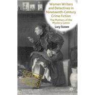 Women Writers and Detectives in Nineteenth-Century Crime Fiction The Mothers of the Mystery Genre by Sussex, Lucy, 9780230272293