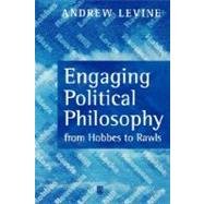 Engaging Political Philosophy From Hobbes to Rawls by Levine, Andrew, 9780631222293