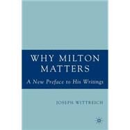 Why Milton Matters A New Preface to His Writings by Wittreich, Joseph, 9781403972293