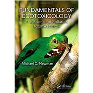 Fundamentals of Ecotoxicology: The Science of Pollution, Fourth Edition by Newman; Michael C., 9781466582293