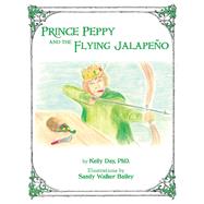 Prince Peppy and the Flying Jalapeno by PhD., Kelly Day, 9781543942293