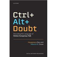 Ctrl+Alt+Doubt Decoding the Language of Online Conspiracy Talk by Rao, Hayagreeva; Greve, Henrich R., 9780197772294