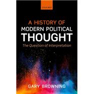 A History of Modern Political Thought The Question of Interpretation by Browning, Gary, 9780199682294