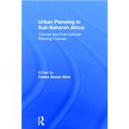 Urban Planning in Sub-Saharan Africa: Colonial and Post-Colonial Planning Cultures by Silva; Carlos Nunes, 9780415632294