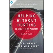 Helping Without Hurting in Short-Term Missions Leader's Guide by Corbett, Steve; Fikkert, Brian; Casselberry, Katie, 9780802412294