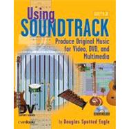 Using Soundtrack: Produce Original Music for Video, DVD, and Multimedia by Spotted Eagle; Douglas, 9781578202294
