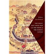 The Great East Asian War and the Birth of the Korean Nation by Haboush, Jahyun Kim; Haboush, William J.; Kim, Jisoo M.; Wang, Sixiang; Cho, Hwisang, 9780231172295
