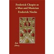 Frederick Chopin As a Man and Musician by Niecks, Frederick, 9781406852295
