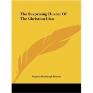 The Surprising Horror of the Christian Idea by Bonner, Hypatia Bradlaugh, 9781425352295