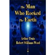 The Man Who Rocked the Earth by Train, Arthur; Wood, Robert Williams, 9781603862295