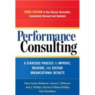 Performance Consulting A Strategic Process to Improve, Measure, and Sustain Organizational Results by Robinson, Dana Gaines; Robinson, James C.; Phillips, Jack J.; Phillips, Patricia Pulliam, 9781626562295