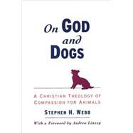 On God and Dogs A Christian Theology of Compassion for Animals by Webb, Stephen H.; Linzey, Andrew, 9780195152296