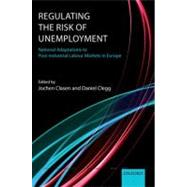 Regulating the Risk of Unemployment National Adaptations to Post-Industrial Labour Markets in Europe by Clasen, Jochen; Clegg, Daniel, 9780199592296