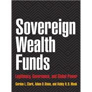 Sovereign Wealth Funds by Clark, Gordon L.; Dixon, Adam D.; Monk, Ashby H. B., 9780691142296
