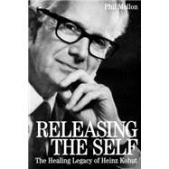Releasing the Self The Healing Legacy of Heinz Kohut by Mollon, Phil, 9781861562296