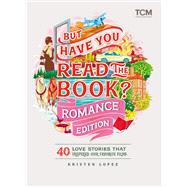 But Have You Read the Book? Romance Edition 40 Love Stories That Inspired Our Favorite Films by Lopez, Kristen, 9798894142296