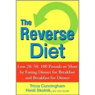The Reverse Diet Lose 20, 50, 100 Pounds or More by Eating Dinner for Breakfast and Breakfast for Dinner by Cunningham, Tricia; Skolnik, Heidi, 9780470052297