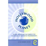 Hollywood Planet: Global Media and the Competitive Advantage of Narrative Transparency by Olson,Scott Robert, 9780805832297