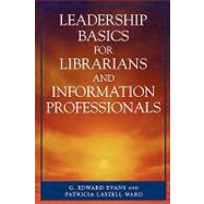 Leadership Basics for Librarians and Information Professionals by Evans, Edward G.; Ward, Patricia Layzell, 9780810852297