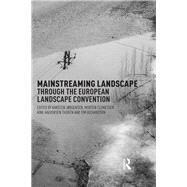 Mainstreaming Landscape through the European Landscape Convention by Jorgensen; Karsten, 9781138922297