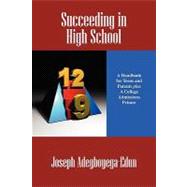 Succeeding in High School : A Handbook for Teens and Parents plus A College Admissions Primer by Adegboyega-edun, Joseph, 9781432712297