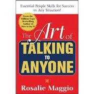 The Art of Talking to Anyone: Essential People Skills for Success in Any Situation Essential People Skills for Success in Any Situation by Maggio, Rosalie, 9780071452298