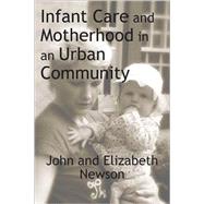 Infant Care and Motherhood in an Urban Community by Newson,Elizabeth, 9780202362298