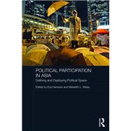Political Participation in Asia: Defining and Deploying Political Space by Hansson; Eva Louise, 9781138082298