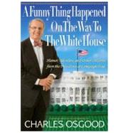 A Funny Thing Happened on the Way to the White House Humor, Blunders, and Other Oddities from the Presidential Campaign Trail by Osgood, Charles, 9781401322298