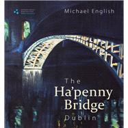 The Ha'penny Bridge, Dublin Spanning the Liffey for 200 Years by English, Michael, 9781907002298