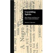 Unyielding Spirits: Black Women and Slavery in Early Canada and Jamaica by Elgersman,Maureen G., 9780815332299