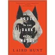 In the House in the Dark of the Woods by Hunt, Laird, 9781432862299
