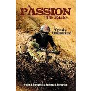 A Passion to Ride: Trails Unlimited by Forsythe, Tyler B.; Forsythe, Rodney B., 9781600472299